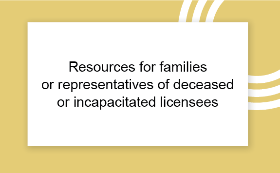 Resources for families or representatives of deceased or incapacitated licensees - graphics tile